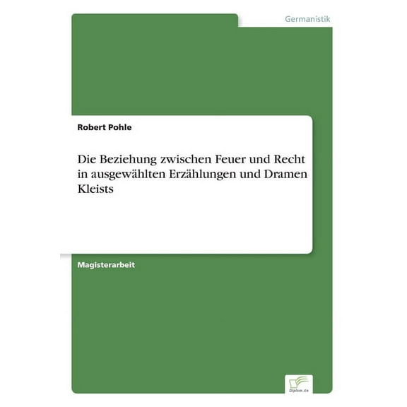 Die Beziehung zwischen Feuer und Recht in ausgewählten Erzählungen und Dramen Kleists, (Paperback)