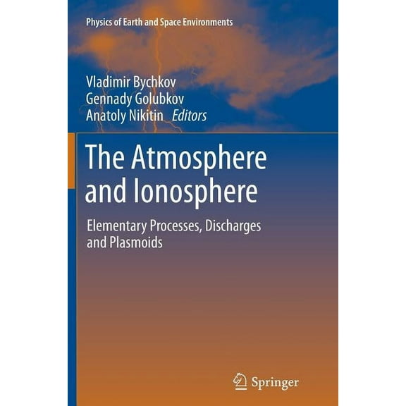Physics of Earth and Space Environments The Atmosphere and Ionosphere: Elementary Processes, Discharges and Plasmoids, (Paperback)