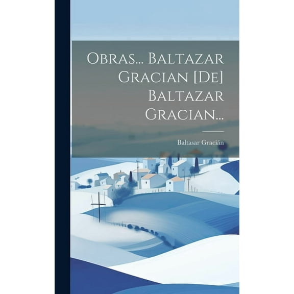 Obras... Baltazar Gracian [de] Baltazar Gracian... (Hardcover)