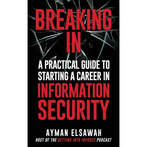 Breaking in: A Practical Guide to Starting a Career in Information Security