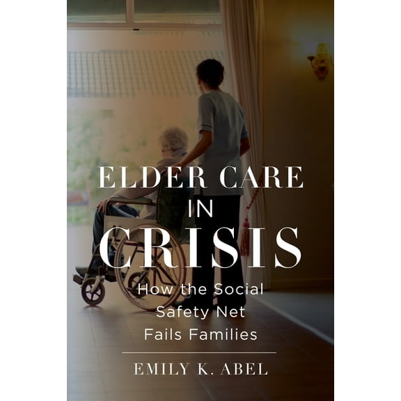 Health, Society, and Inequality Elder Care in Crisis: How the Social Safety Net Fails Families, Book 2, (Paperback)