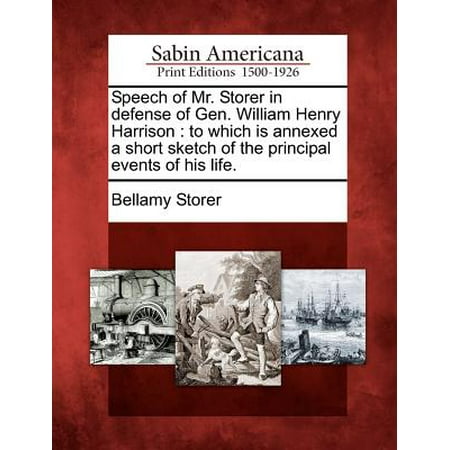 Speech of Mr. Storer in Defense of Gen. William Henry Harrison : To Which Is Annexed a Short Sketch of the Principal Events of His