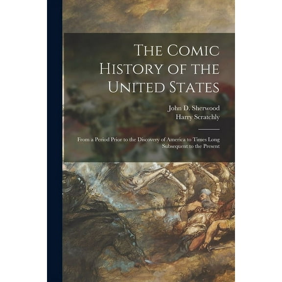 The Comic History of the United States : From a Period Prior to the Discovery of America to Times Long Subsequent to the Present (Paperback)