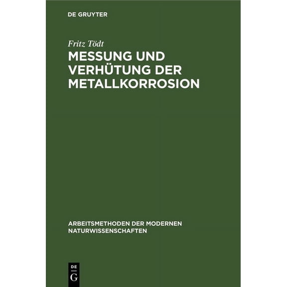 Arbeitsmethoden Der Modernen Naturwissen Messung Und VerhÃ¼tung Der Metallkorrosion: Richtlinien Und AusgewÃ¤hlte Beispiele, (Hardcover)