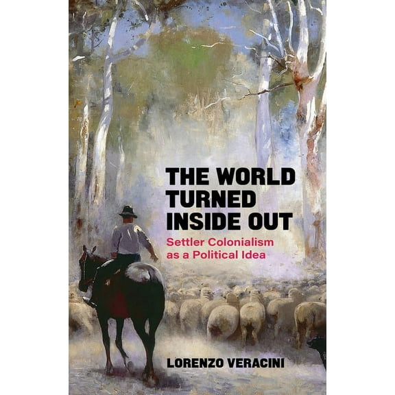 The World Turned Inside Out: Settler Colonialism as a Political Idea, (Paperback)