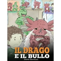 My Dragon Books Italiano Il drago e il bullo: (Dragon and The Bully) Una simpatica storia per bambini, per educarli ad affrontare il bullismo a s, Book 5, (Hardcover)