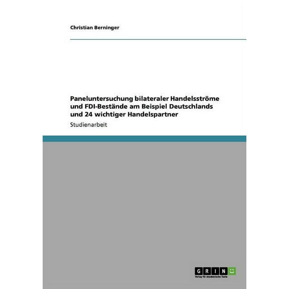 Paneluntersuchung bilateraler Handelsströme und FDI-Bestände am Beispiel Deutschlands und 24 wichtiger Handelspartner (Paperback)