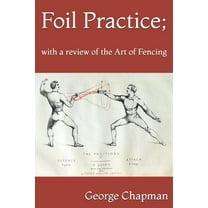 Foil Practice; with a review of the Art of Fencing: according to the theories of LA BOËSSIÈRE, HAMON (Paperback) by Tony Mita, Jared Kirby, George Chapman