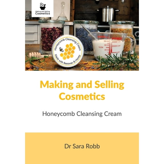 Making and Selling Cosmetics: Honeycomb Cleansing Cream (Paperback) by Sara Robb, Simon Paterson
