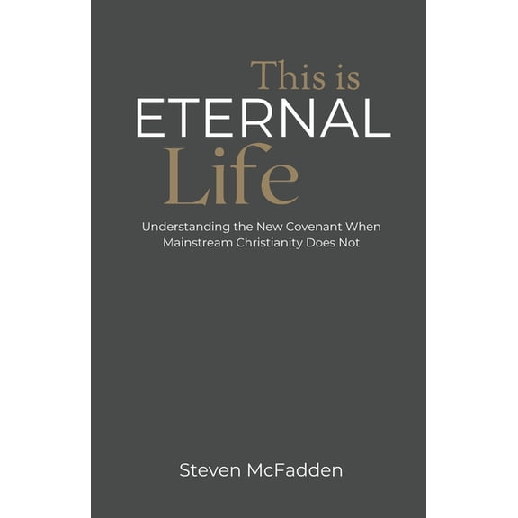 This Is Eternal Life: Understanding the New Covenant When Mainstream Christianity Does Not, (Paperback)