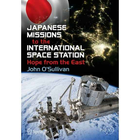 Japanese Missions to the International Space Station: Hope from the East, (Paperback)