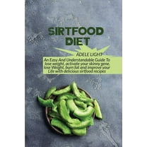 Sirtfood Diet : An Easy And Understandable Guide To lose weight, activate your skinny gene, lose Weight, burn fat and improve your Life with delicious sirtfood recipes (Paperback)