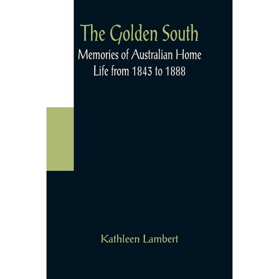 The Golden South: Memories of Australian Home Life from 1843 to 1888, (Paperback)