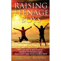 Raising Teenage Boys: You Are Not A Bad Parent - Secrets To Raising Kind, Confident And Responsible Boys, (Paperback)
