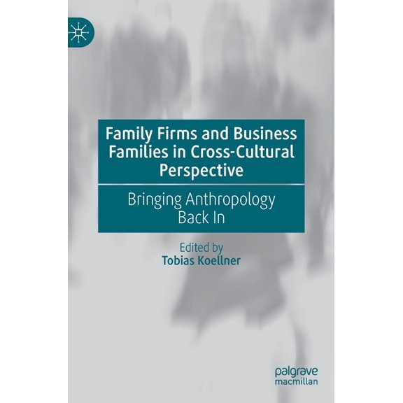 Family Firms and Business Families in Cross-Cultural Perspective: Bringing Anthropology Back in, (Hardcover)
