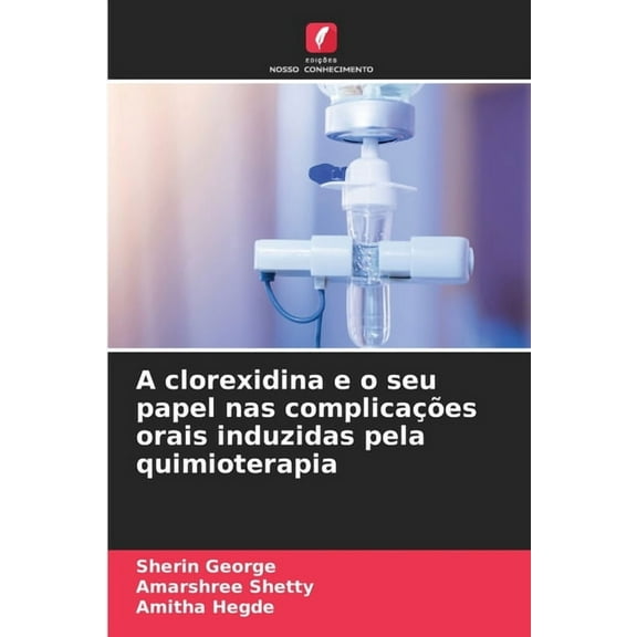 A clorexidina e o seu papel nas complicações orais induzidas pela quimioterapia, (Paperback)