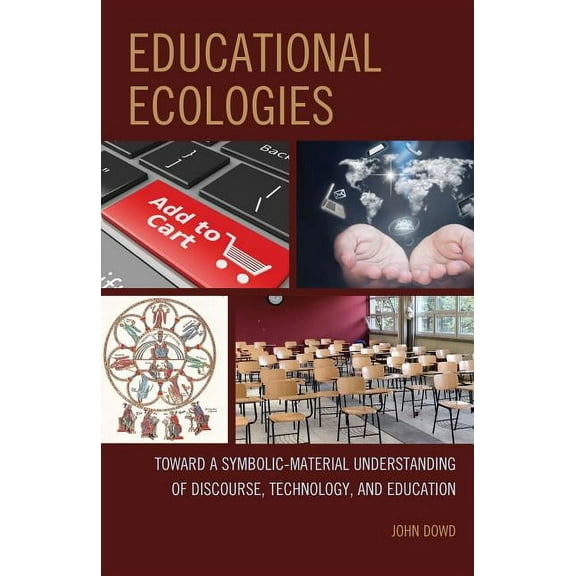Educational Ecologies: Toward a Symbolic-Material Understanding of Discourse, Technology, and Education, (Hardcover)