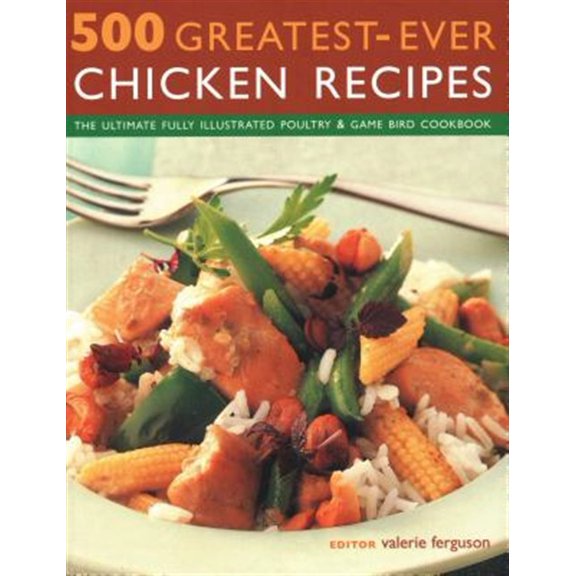 Pre-Owned 500 Greatest-Ever Chicken Recipes : The Ultimate Fully-Illustrated Poultry and Game Bird Cookbook (Paperback)
