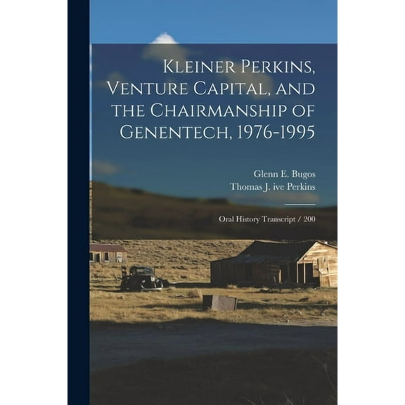Kleiner Perkins, Venture Capital, and the Chairmanship of Genentech, 1976-1995: Oral History Transcript / 200, (Paperback)