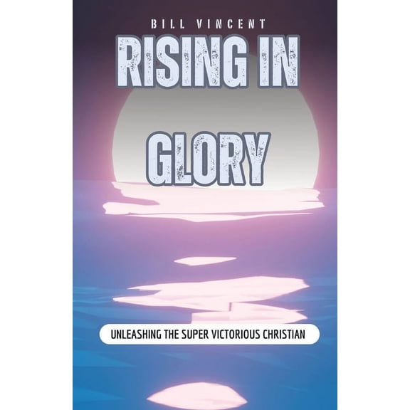 Rising In Glory: Unleashing the Super Victorious Christian, (Paperback)