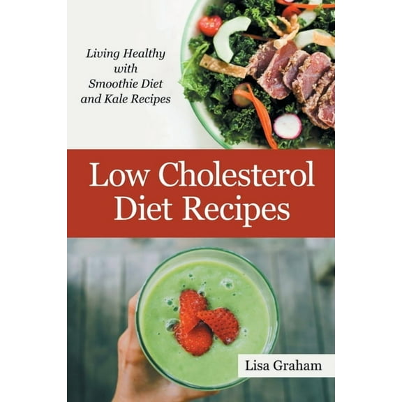 Low Cholesterol Diet Recipes: Living Healthy with Smoothie Diet and Kale Recipes, (Paperback)