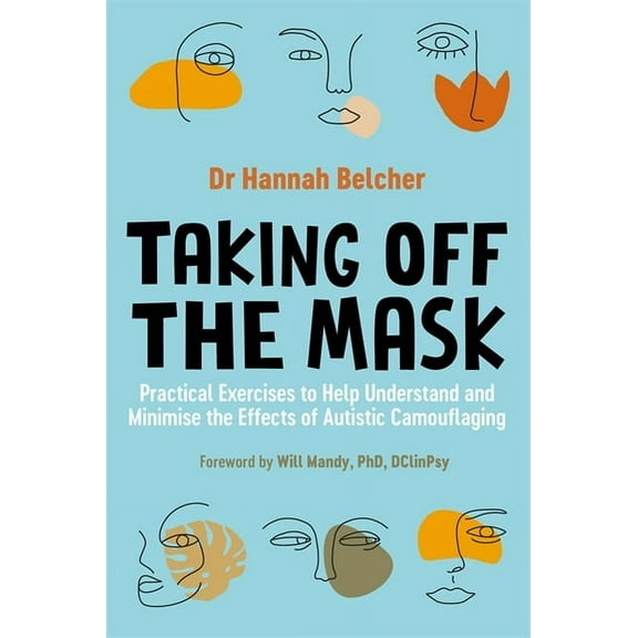 Taking Off the Mask: Practical Exercises to Help Understand and Minimise the Effects of Autistic Camouflaging, (Paperback)