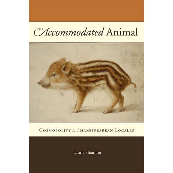 The Accommodated Animal: Cosmopolity in Shakespearean Locales, (Paperback)