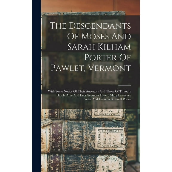The Descendants Of Moses And Sarah Kilham Porter Of Pawlet, Vermont (Hardcover)