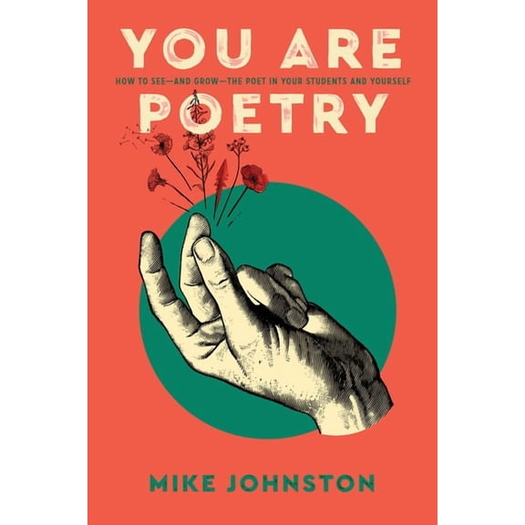 You Are Poetry: How to See-and Grow-the Poet in Your Students and Yourself, (Paperback)