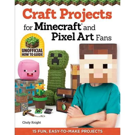 Craft Projects for Minecraft and Pixel Art Fans : 15 Fun, Easy-To-Make Projects