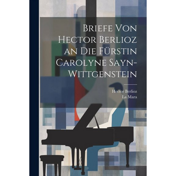 Briefe Von Hector Berlioz an Die Fürstin Carolyne Sayn-Wittgenstein (Paperback)