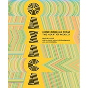 BRICIA LOPEZ; JAVIER CABRAL Oaxaca : Home Cooking from the Heart of Mexico (Hardcover)