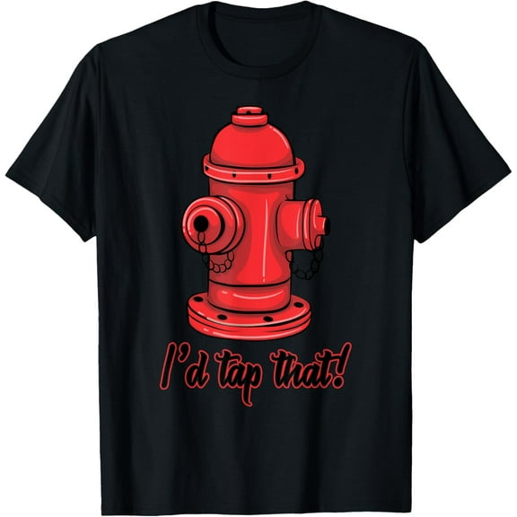 Funny Firefighter Gifts Fire Hydrant Fireman I'd Tap That T-Shirt