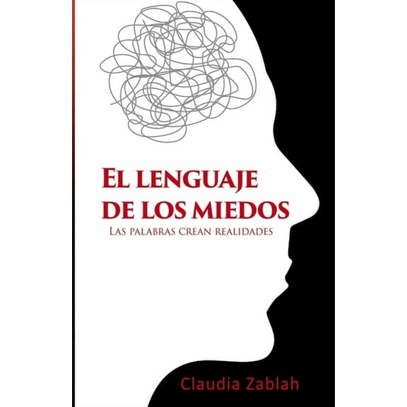 El Lenguaje de Los Miedos: Las palabras crean realidades (Paperback) by Claudia Zablah