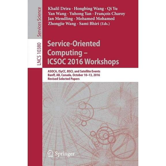 Service-Oriented Computing - Icsoc 2016 Workshops: Asoca, Isycc, Bsci, and Satellite Events, Banff, Ab, Canada, October , (Paperback)