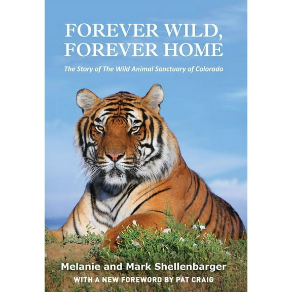 Forever Wild, Forever Home: The Story of The Wild Animal Sanctuary of Colorado, (Hardcover)