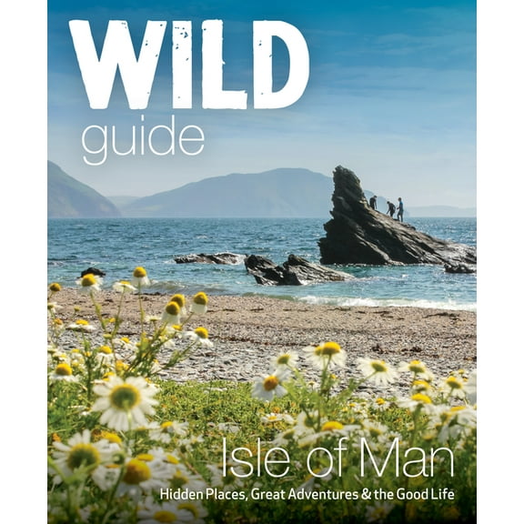 Wild Guides Wild Guide Isle of Man: Hidden Places, Great Adventures & the Good Life, (Paperback)