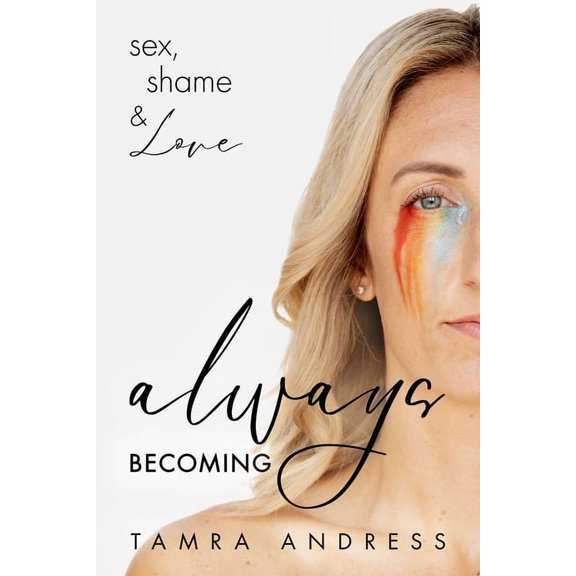 Always Becoming: Sex, Shame & Love, (Paperback)