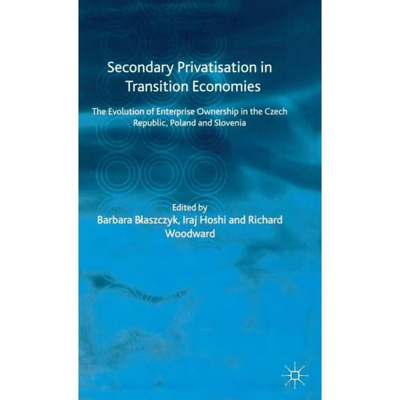 Secondary Privatization in Transition Economies: The Evolution of Enterprise Ownership in the Czech Republic, Poland and, (Hardcover)