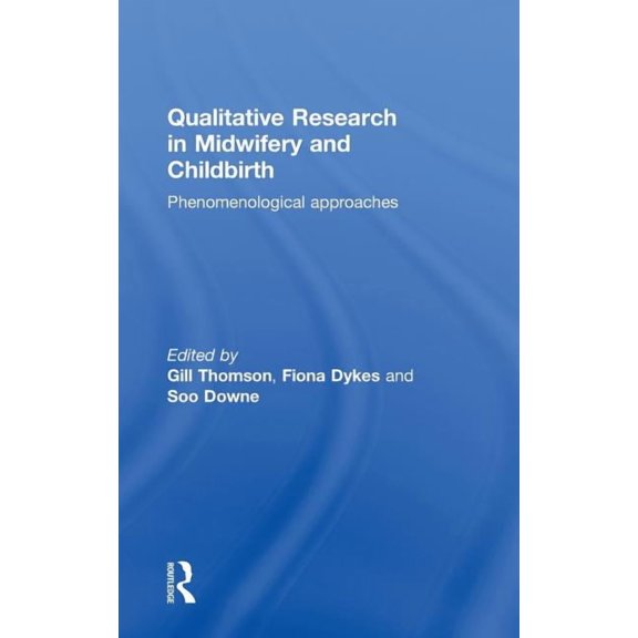 Qualitative Research in Midwifery and Childbirth: Phenomenological Approaches, (Hardcover)