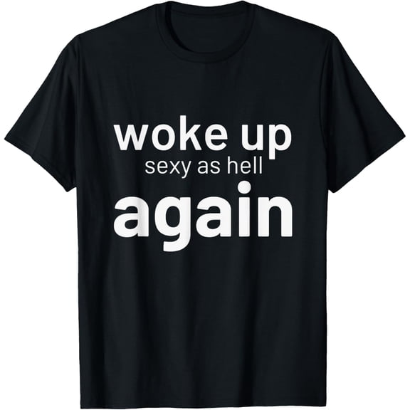 I Woke Up Sexy As Hell Again Sarcastic Funny Saying T-ShirtMen and women, Black T-shirt, size: Extra large