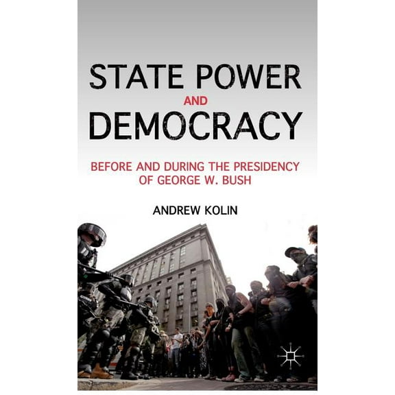 State Power and Democracy: Before and During the Presidency of George W. Bush, (Hardcover)