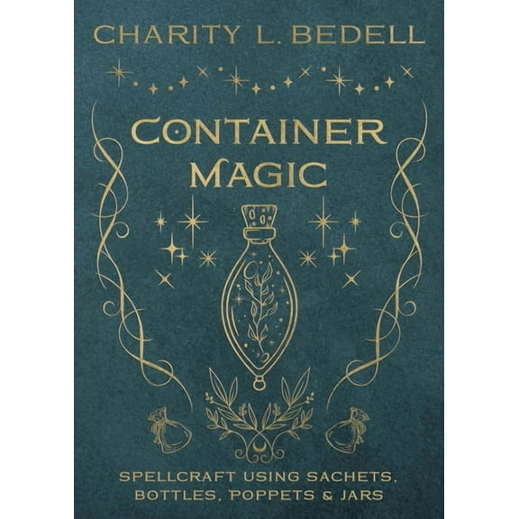 Container Magic: Spellcraft Using Sachets, Bottles, Poppets & Jars, (Paperback)