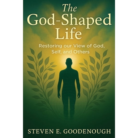 The God-Shaped Life: Restoring our View of God, Self, and Others, (Paperback)