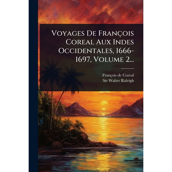 Voyages De François Coreal Aux Indes Occidentales, 1666-1697, Volume 2..., (Paperback)