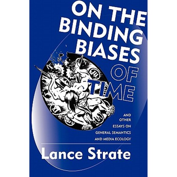 On the Binding Biases of Time: And Other Essays on General Semantics and Media Ecology (Paperback)