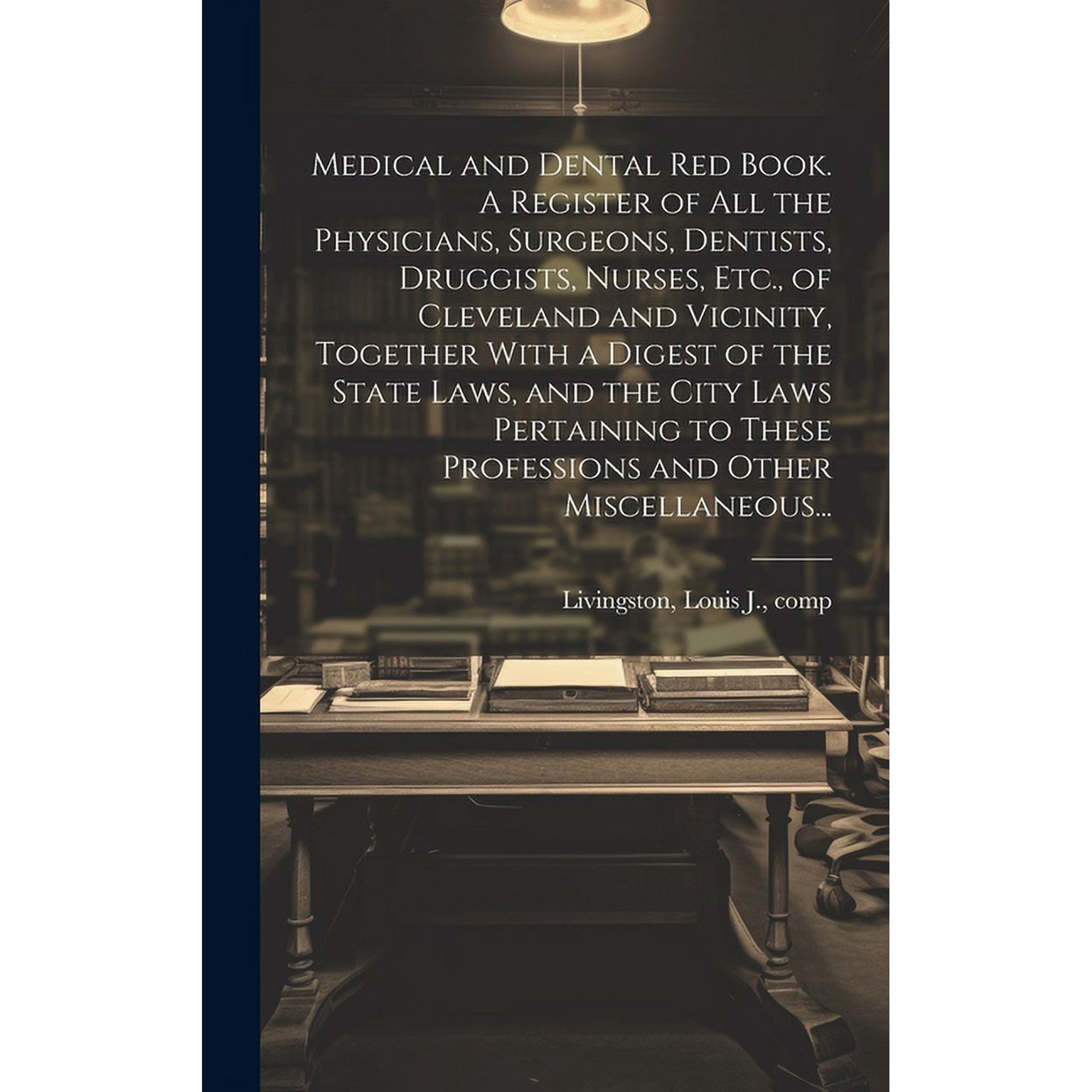 Medical and Dental Red Book. A Register of All the Physicians, Surgeons, Dentists, Druggists, Nurses, Etc., of Cleveland and Vicinity, Together With a Digest of the State Laws, and the City Laws Perta