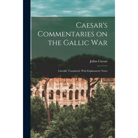 Caesar's Commentaries on the Gallic War: Literally Translated, With Explanatory Notes, (Paperback)