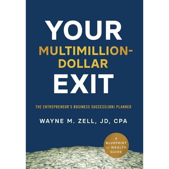 Your Multimillion-Dollar Exit: The Entrepreneur's Business Success(ion) Planner: A Blueprint for Wealth Guide, (Hardcover)
