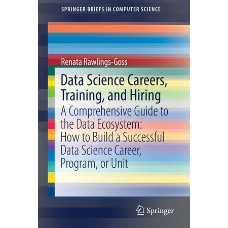 Springerbriefs in Computer Science Data Science Careers Training and Hiring: A Comprehensive Guide to the Data Ecosystem: How to Build a Successful Data (Paperback)